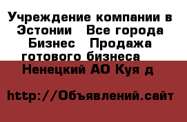 Учреждение компании в Эстонии - Все города Бизнес » Продажа готового бизнеса   . Ненецкий АО,Куя д.
